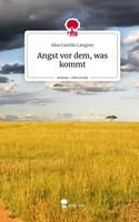 Alea Carolin Langner | Angst Vor Dem, Was Kommt. Life Is A Story - story.one