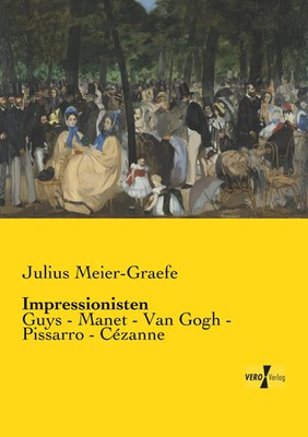 Impressionisten Guys - Manet - Van Gogh - Pissarro - Cézanne Julius Meier-Graefe