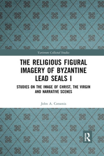 The Religious Figural Imagery of Byzantine Lead Seals I: Studies on the Image