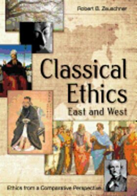 Classical Ethics: East and West by Robert Zeuschner: New