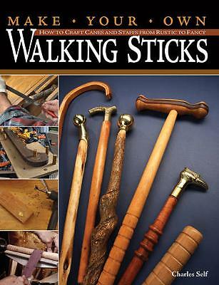 Make Your Own Walking Sticks: How to Craft Canes and Staffs from Rustic to...