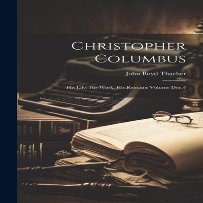 Christopher Columbus His Life His Work His Remains Volume Doc.4 J