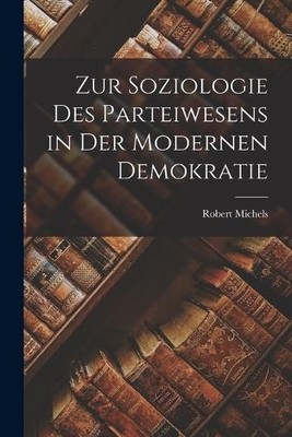 Robert Michels Zur Soziologie Des Parteiwesens in Der Modernen Dem (Taschenbuch)