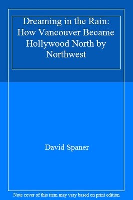 Dreaming in the Rain: How Vancouver Became Hollywood North by No