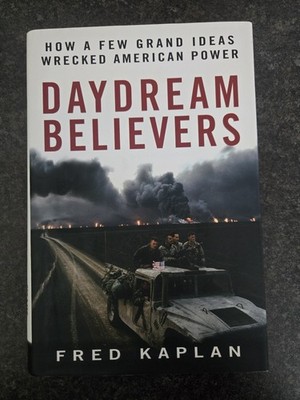 Daydream Believers: How a Few Grand Ideas Wrecked American Power by Kaplan Vg Hc