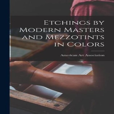 Etchings by Modern Masters and Mezzotints in Colors Creative Medi
