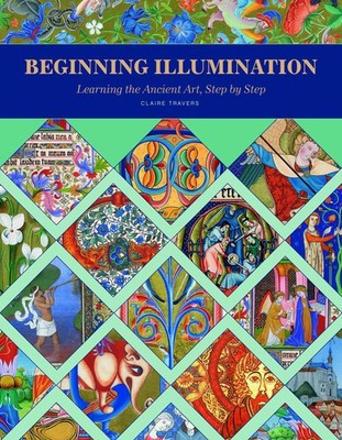 Beginning Illumination: Learning the Ancient Art, Step by Step by Claire Travers