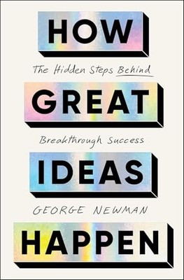 How Great Ideas Happen : The Hidden Steps Behind Breakthrough Success by ...