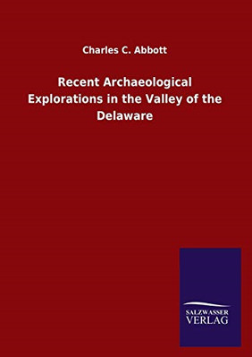 Recent Archaeological Explorations in the Valley of the -  NEW Charles C Abbot 2
