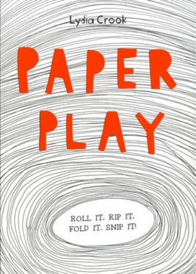 Paper Play: Roll it. Rip it. Fold it. Snip it!, Lydia  Crook, Used; Very Good Bo