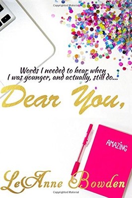 DEAR YOU, WORDS I NEEDED TO HEAR WHEN I WAS YOUNGER, AND By Leanne Bowden *NEW*