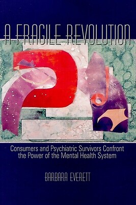 Fragile Revolution: Consumers and Psychiatric Survivors Confront the Power of...