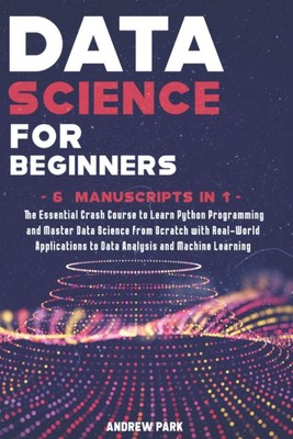 Data Science for Beginners: The Essential Crash Course to Learn Python Progr...