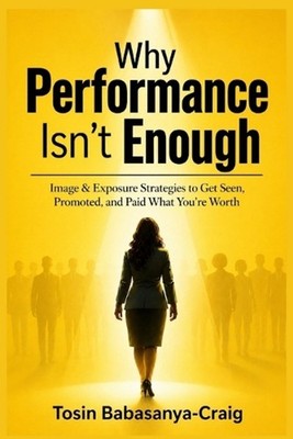 Why Performance Isn't Enough: Image & Exposure strategies to Get Seen, Promoted,