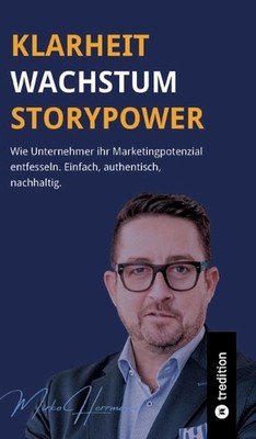 Klarheit. Wachstum. Storypower: Wie Unternehmer ihr Marketingpotenzial entfessel