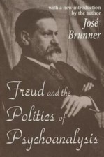 Freud and the Politics of Psychoanalysis by Brunner, Jose