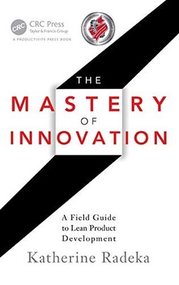 The Mastery of Innovation: A Field Guide to Lean Product Develop