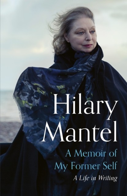 A Memoir of My Former Self A Life in Writing by Hilary Mantel (Hardback Book)