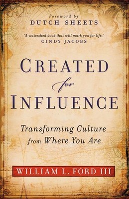 Created for Influence: Transforming Culture from Where You Are .. NEW