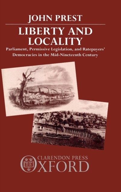 Liberty and Locality by John  Prest HARDBACK 9780198201755