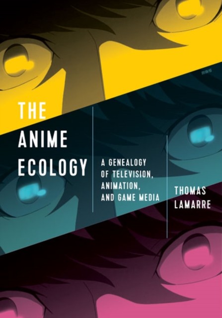 The Anime Ecology: A Genealogy of Television,  by Thomas Lamarre PAPERBACK