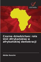 Czarne Dziedzictwo: Rola Unii Afryka¿Skiej W Afryka¿Skiej Demokracji Kassim Buch