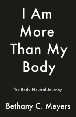 I Am More Than My Body: The Body Neutral Journey - paperback Meyers, Bethany...