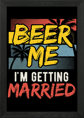 Beer Me Im Getting Marrie Framed Wall Art Poster Canvas Print Picture