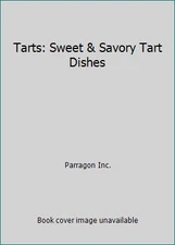 Tarts: Sweet & Savory Tart Dishes by Parragon Inc.