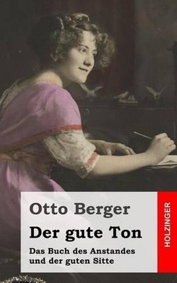 Der gute Ton: Das Buch des Anstandes und der guten Sitte by Otto Berger (German)
