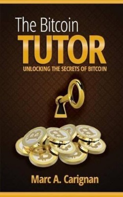Marc a Carignan Marc A. Carignan The Bitcoin Tutor The Bitcoin Tutor (Paperback)