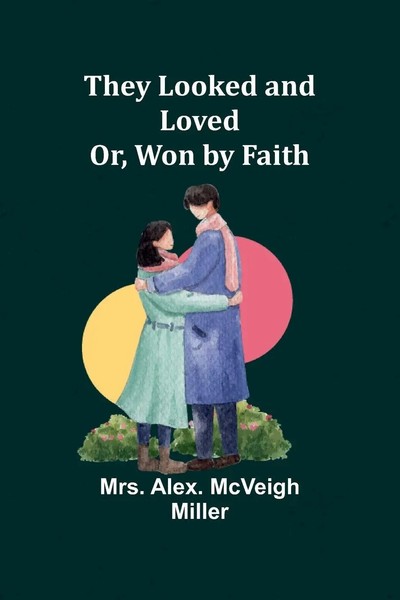 They Looked And Loved; Or, Won By Faith | Alex. Miller | Taschenbuch | Englisch-image