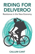 RIDING FOR DELIVEROO: RESISTANCE IN THE NEW ECONOMY By Callum Cant **Excellent**