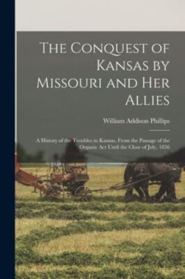 The Conquest of Kansas by Missouri and her Allies: A History of the Troubles ...