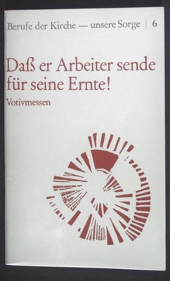 Daß er Arbeiter sende für seine Ernte! Votivmessen. Berufe der Kirche - unsere S