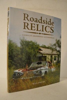 Roadside Relics America's Abandoned Automobiles Will Shiers HC