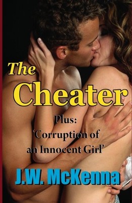 THE CHEATER: BONUS STORY: CORRUPTION OF AN INNOCENT GIRL By J W Mckenna **NEW**