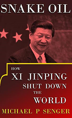 Snake Oil: How Xi Jinping Shut Down the World - Hardback NEW Senger, Michael 30/
