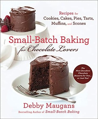 Small-Batch Baking for Chocolate Lovers: Recipes for Cookies, Cakes, Pies, Tart