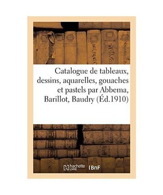 Catalogue de Tableaux Modernes, Dessins, Aquarelles, Gouaches Et Pastels: Par Ab