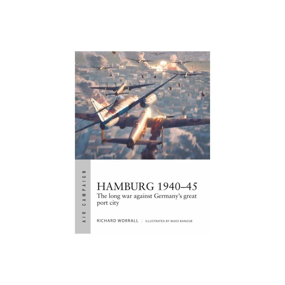 Air Campaign 44: Hamburg 1940-45 The Long War Against Germany's Great Port City