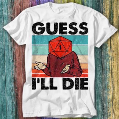 T-Shirt Guess I'll Die D&D Dice DnD D20 Online Gaming RPG Gamer Nerd Top T-Shirt 174