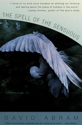 The Spell of the Sensuous: Perception and Language in a More-Than-Human World, A