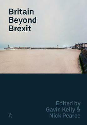 Britain Beyond Brexit (Political Quarterly Monograph Series)