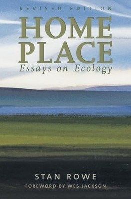 Home Place: Essays on Ecology, Second Edition -  NEW Stan Rowe 2002