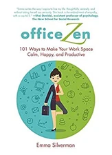 Office Zen : 101 Ways to Make Your Work Space Calm, Happy, and Pr