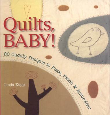 Quilts, Baby!: 20 Cuddly Designs to Piece, Patch & Embroider, Kopp, Linda, Book