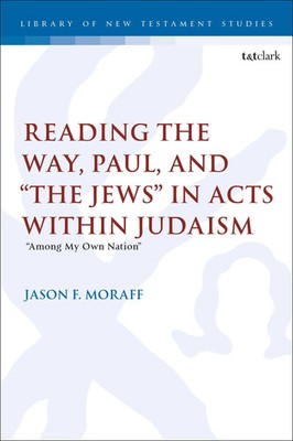 Reading the Way, Paul, and The Jews in Acts within Judaism Among My Own Nation