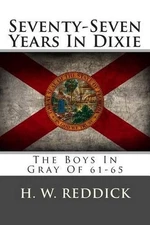 Seventy-Seven Years In Dixie: The Boys In Gray Of 61-65 by H.W. Reddick (English