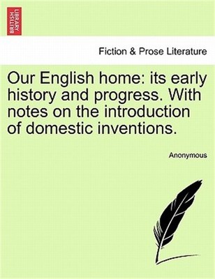 Our English Home: Its Early History and Progress. with Notes on the Introduction